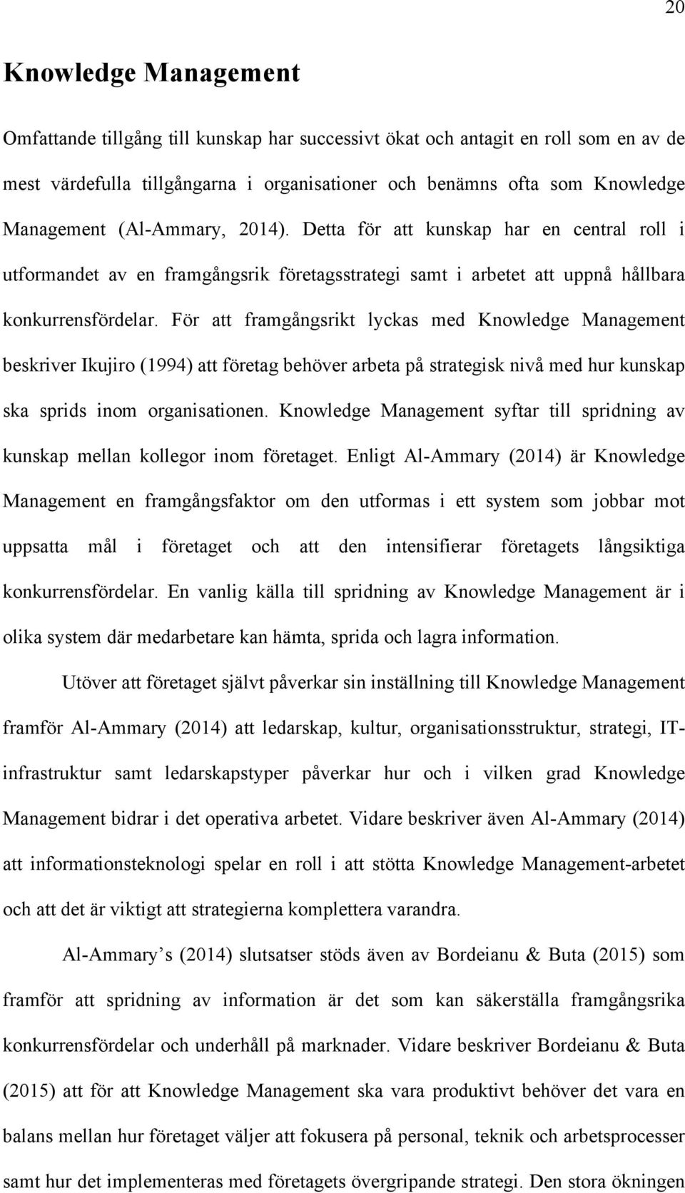 För att framgångsrikt lyckas med Knowledge Management beskriver Ikujiro (1994) att företag behöver arbeta på strategisk nivå med hur kunskap ska sprids inom organisationen.