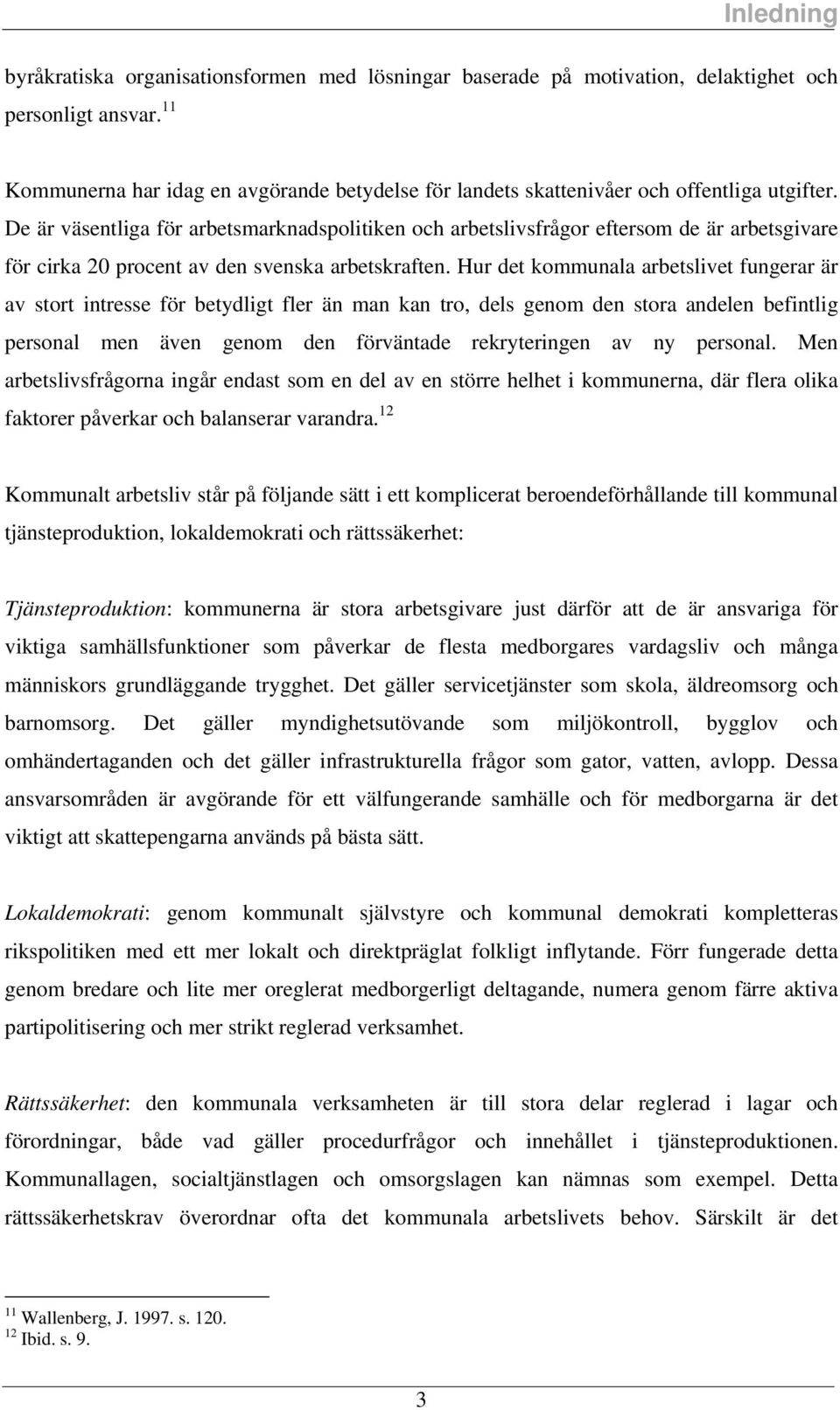 De är väentliga för arbetmarknadpolitiken och arbetlivfrågor efterom de är arbetgivare för cirka 20 procent av den venka arbetkraften.