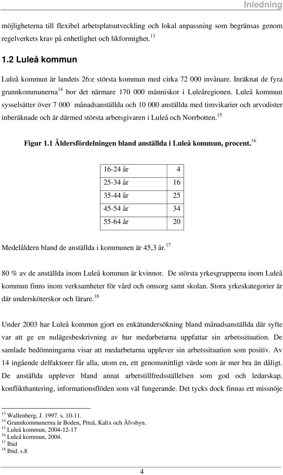 Luleå kommun yelätter över 7 000 månadantällda och 10 000 antällda med timvikarier och arvoditer inberäknade och är därmed törta arbetgivaren i Luleå och orrbotten. 15 Figur 1.