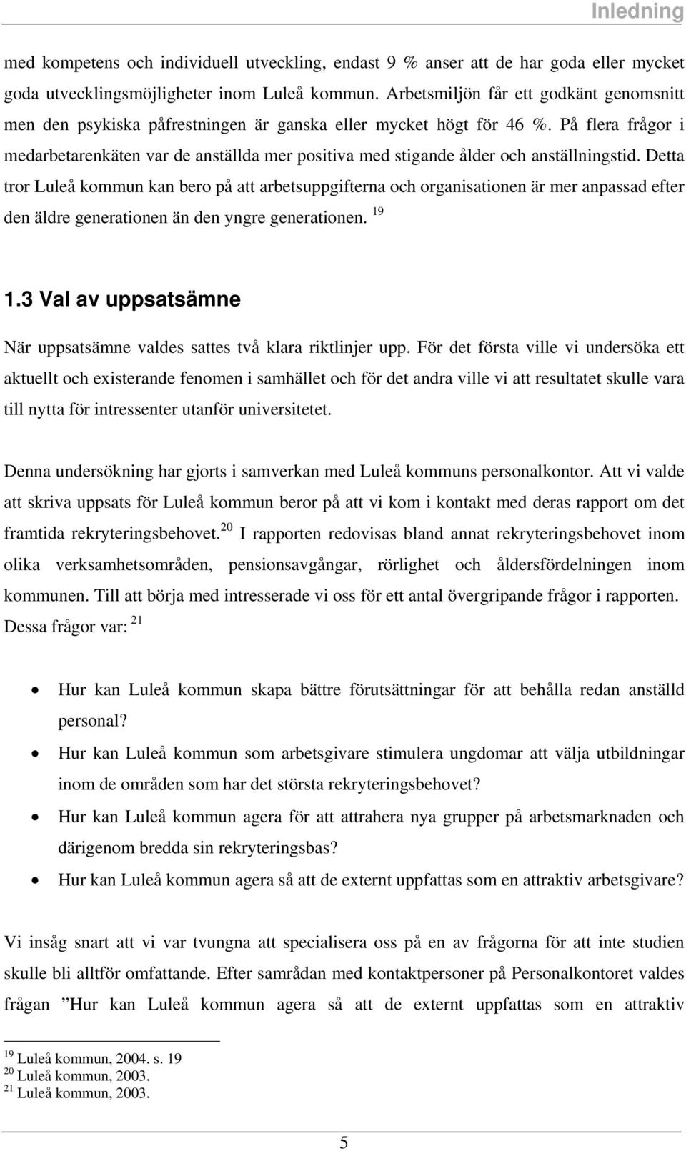 På flera frågor i medarbetarenkäten var de antällda mer poitiva med tigande ålder och antällningtid.