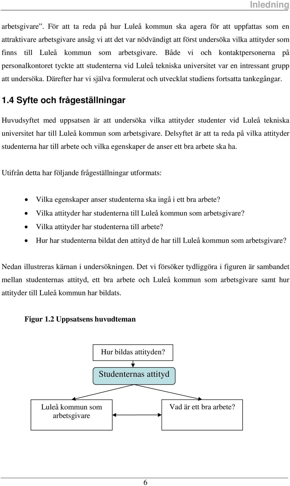 Både vi och kontaktperonerna på peronalkontoret tyckte att tudenterna vid Luleå teknika univeritet var en intreant grupp att underöka.