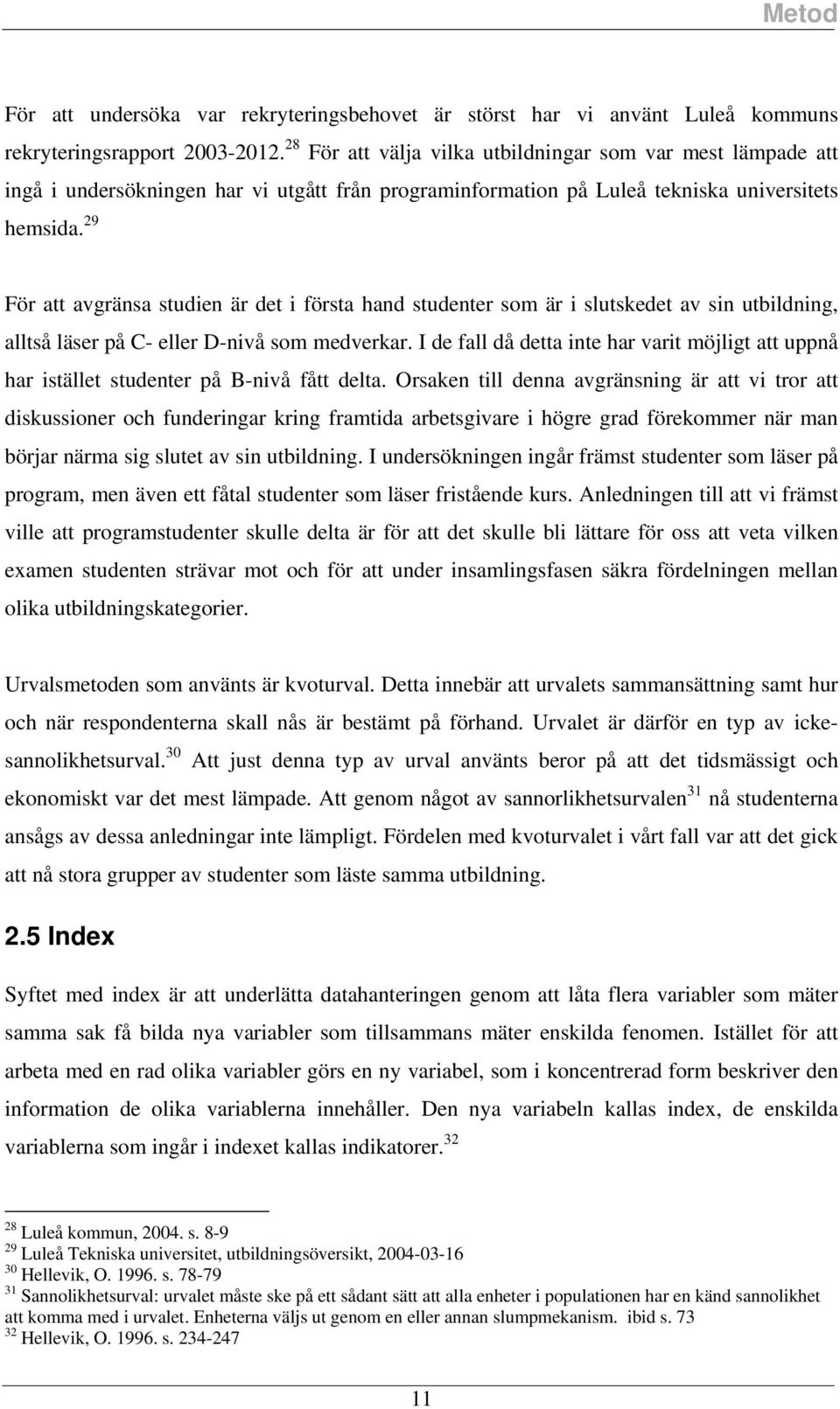 29 För att avgräna tudien är det i förta hand tudenter om är i lutkedet av in utbildning, alltå läer på C- eller D-nivå om medverkar.