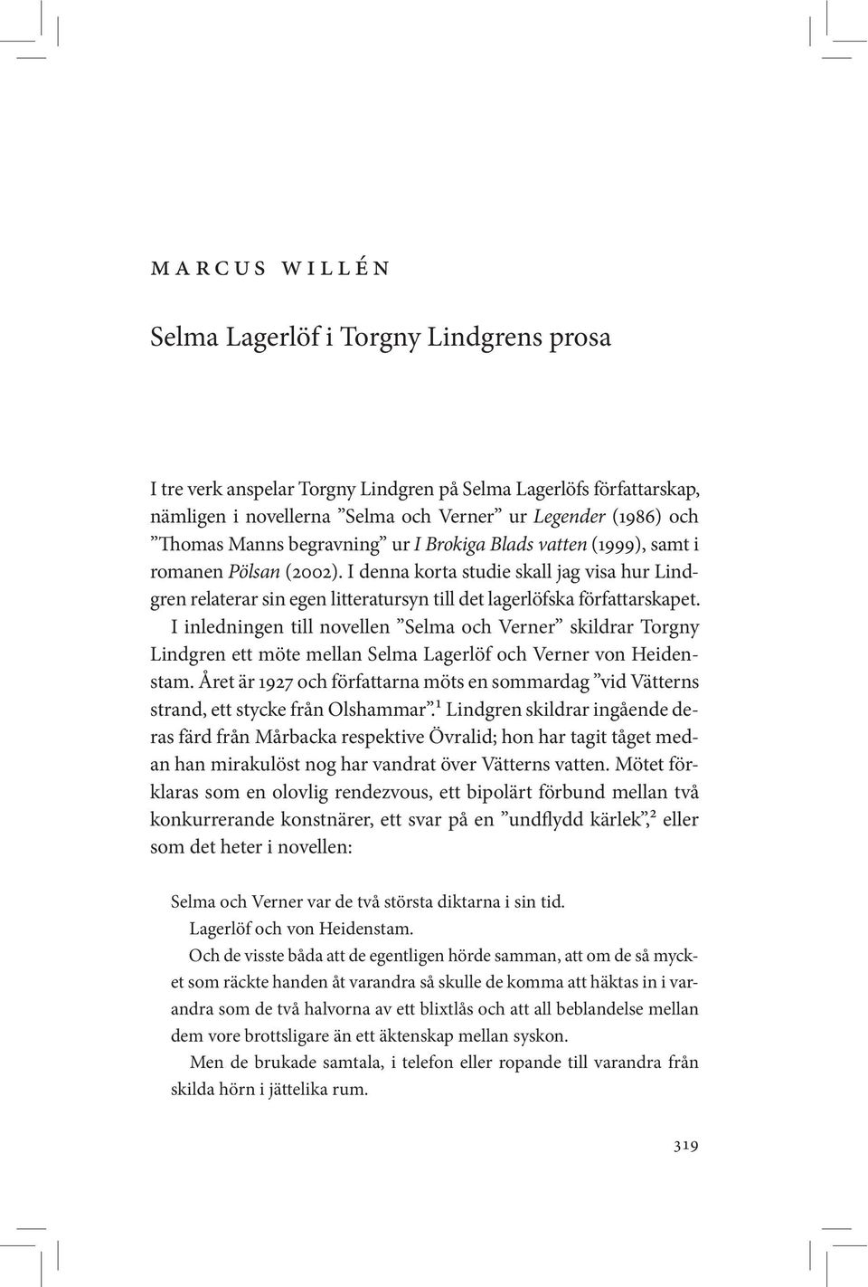 I denna korta studie skall jag visa hur Lindgren relaterar sin egen litteratursyn till det lagerlöfska författarskapet.