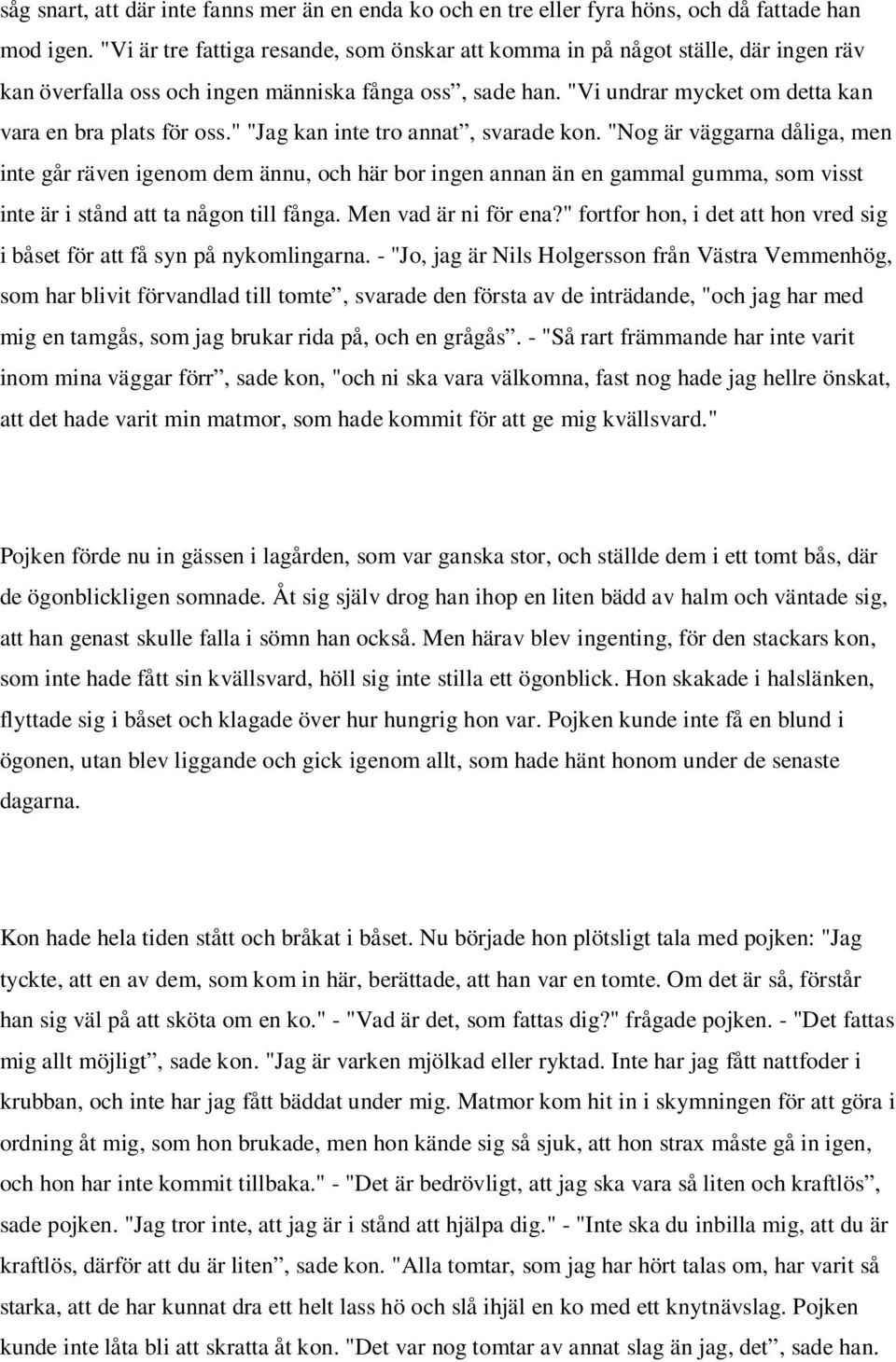 " "Jag kan inte tro annat, svarade kon. "Nog är väggarna dåliga, men inte går räven igenom dem ännu, och här bor ingen annan än en gammal gumma, som visst inte är i stånd att ta någon till fånga.