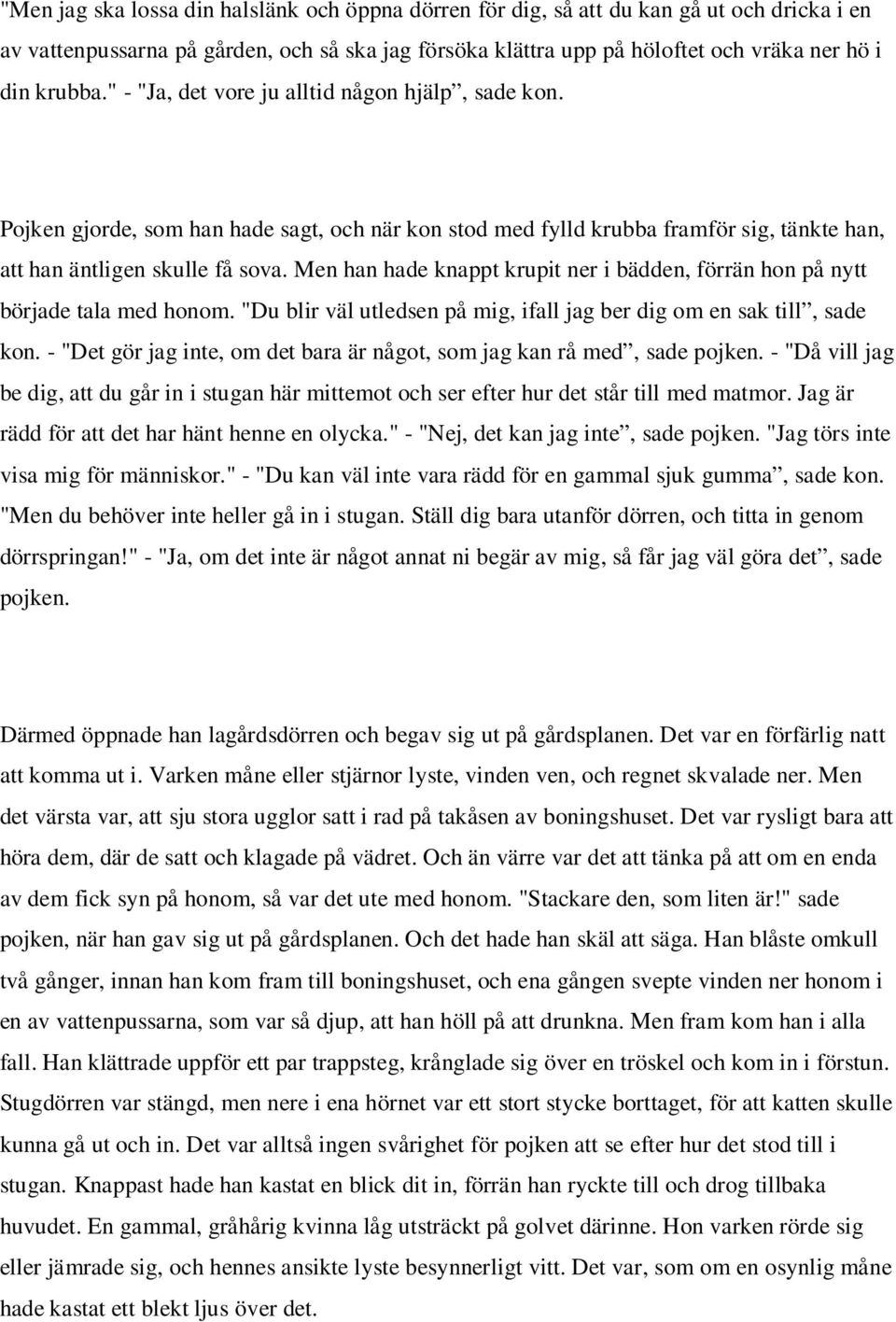 Men han hade knappt krupit ner i bädden, förrän hon på nytt började tala med honom. "Du blir väl utledsen på mig, ifall jag ber dig om en sak till, sade kon.