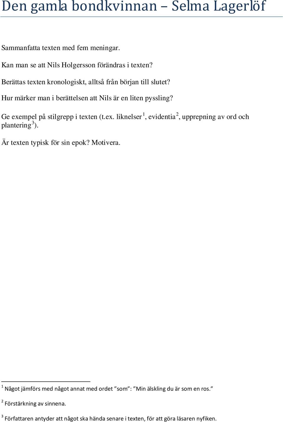 Ge exempel på stilgrepp i texten (t.ex. liknelser 1, evidentia 2, upprepning av ord och plantering 3 ). Är texten typisk för sin epok? Motivera.