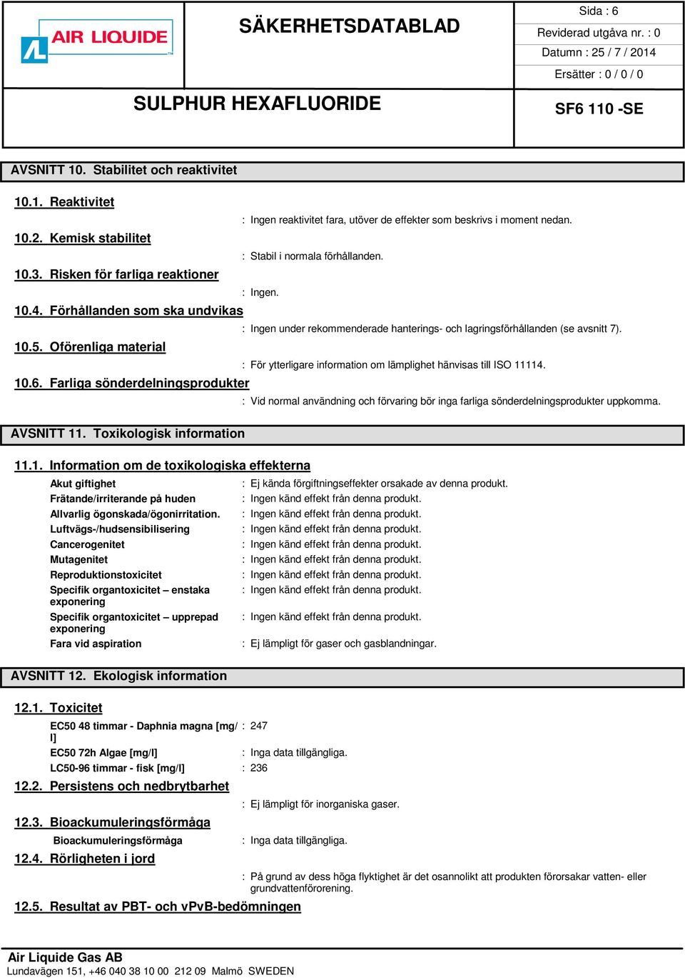 Oförenliga material : För ytterligare information om lämplighet hänvisas till ISO 11114. 10.6.