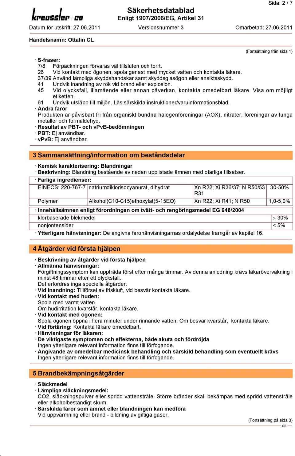 45 Vid olycksfall, illamående eller annan påverkan, kontakta omedelbart läkare. Visa om möjligt etiketten. 61 Undvik utsläpp till miljön. Läs särskilda instruktioner/varuinformationsblad.