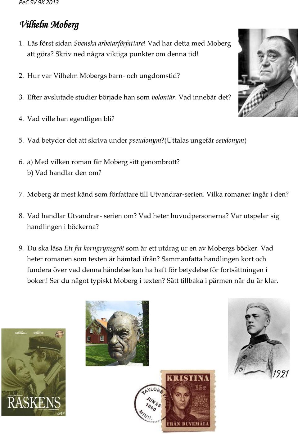 a) Med vilken roman får Moberg sitt genombrott? b) Vad handlar den om? 7. Moberg är mest känd som författare till Utvandrar-serien. Vilka romaner ingår i den? 8. Vad handlar Utvandrar- serien om?