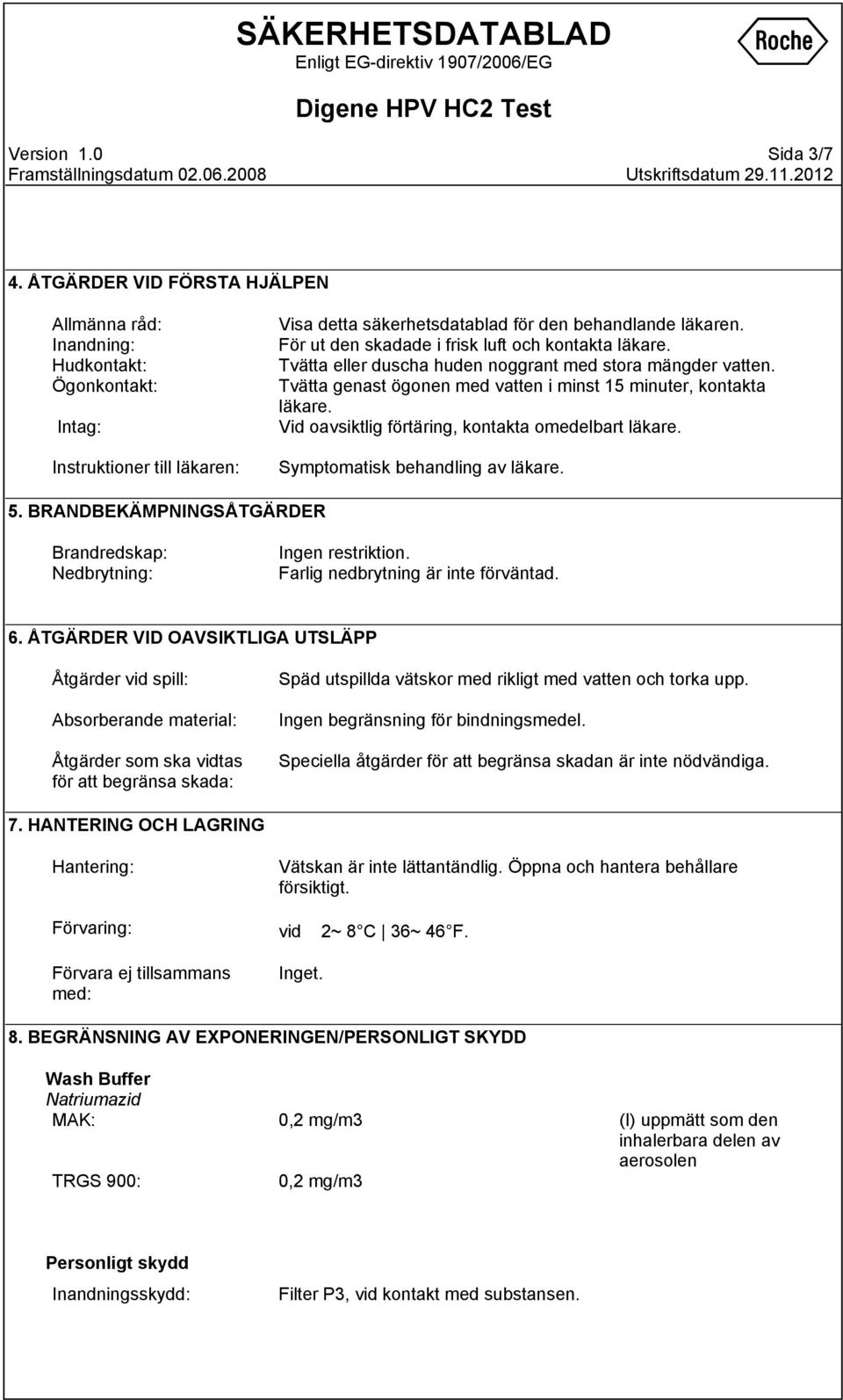 Vid oavsiktlig fötäing, kontakta omedelbat läkae. Symptomatisk behandling av läkae. 5. BRANDBEKÄMPNINGSÅTGÄRDER Bandedskap: Nedbytning: Ingen estiktion. Falig nedbytning ä inte föväntad. 6.