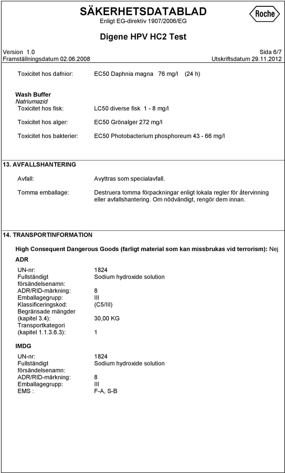 EC50 Photobacteium phosphoeum 43 66 mg/l 13. AVFALLSHANTERING Avfall: Tomma emballage: Avyttas som specialavfall. Destuea tomma föpackninga enligt lokala egle fö åtevinning elle avfallshanteing.