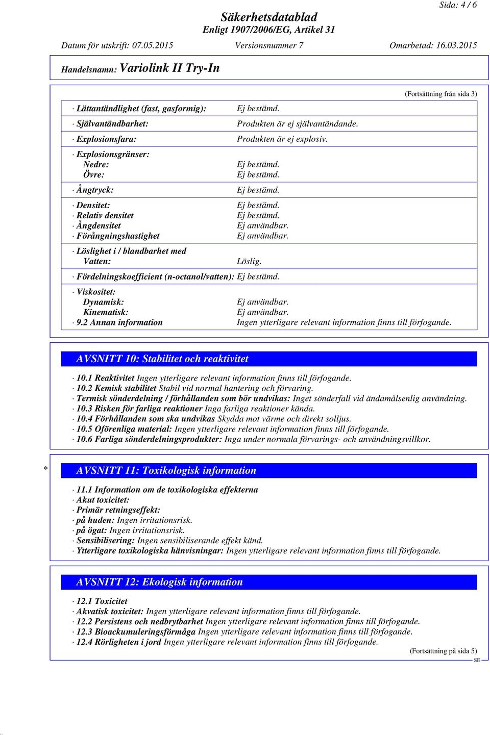 Fördelningskoefficient (n-octanol/vatten): (Fortsättning från sida 3) Viskositet: Dynamisk: Ej användbar. Kinematisk: Ej användbar. 9.2 Annan information AVSNITT 10: Stabilitet och reaktivitet 10.