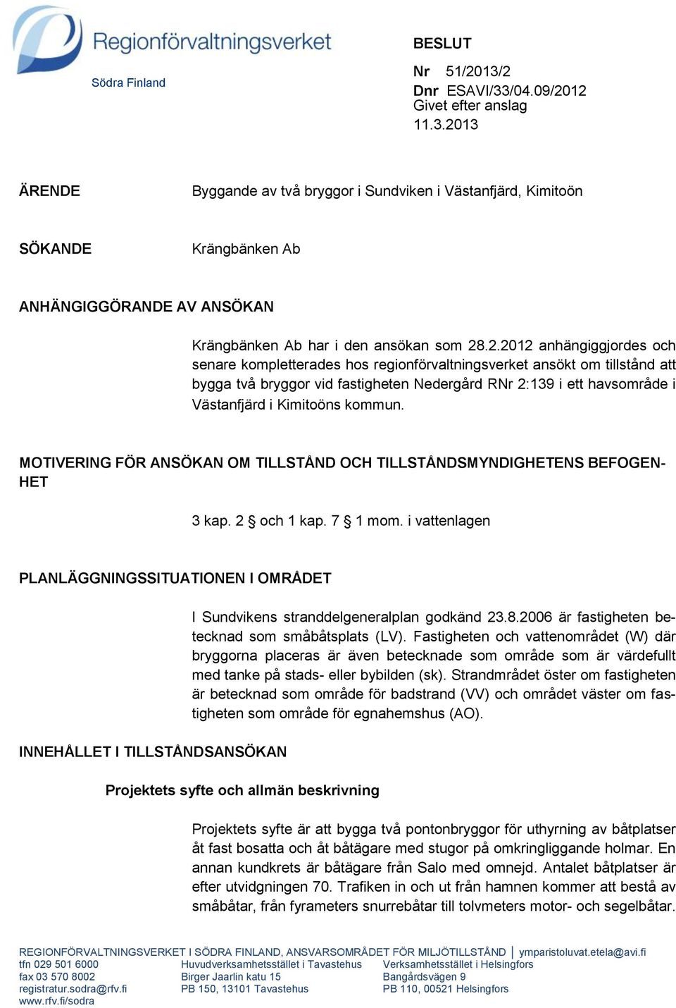 kommun. MOTIVERING FÖR ANSÖKAN OM TILLSTÅND OCH TILLSTÅNDSMYNDIGHETENS BEFOGEN- HET 3 kap. 2 och 1 kap. 7 1 mom.