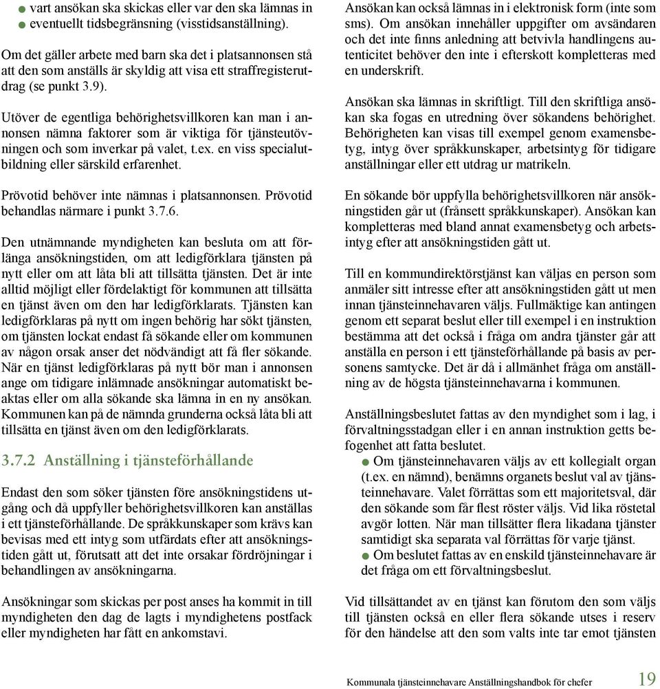 Utöver de egentliga behörighetsvillkoren kan man i annonsen nämna faktorer som är viktiga för tjänsteutövningen och som inverkar på valet, t.ex. en viss specialutbildning eller särskild erfarenhet.