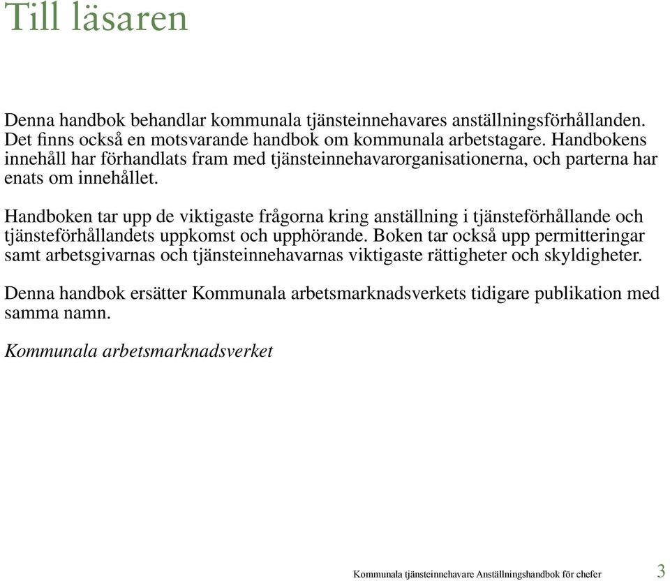 Handboken tar upp de viktigaste frågorna kring anställning i tjänsteförhållande och tjänsteförhållandets uppkomst och upphörande.