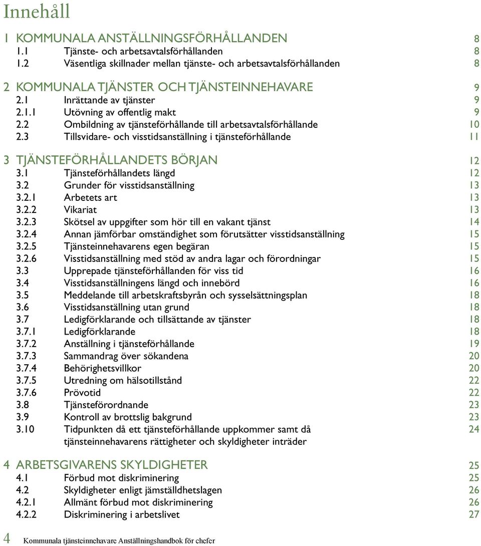 2 Ombildning av tjänsteförhållande till arbetsavtalsförhållande 10 2.3 Tillsvidare- och visstidsanställning i tjänsteförhållande 11 3 Tjänsteförhållandets början 12 3.