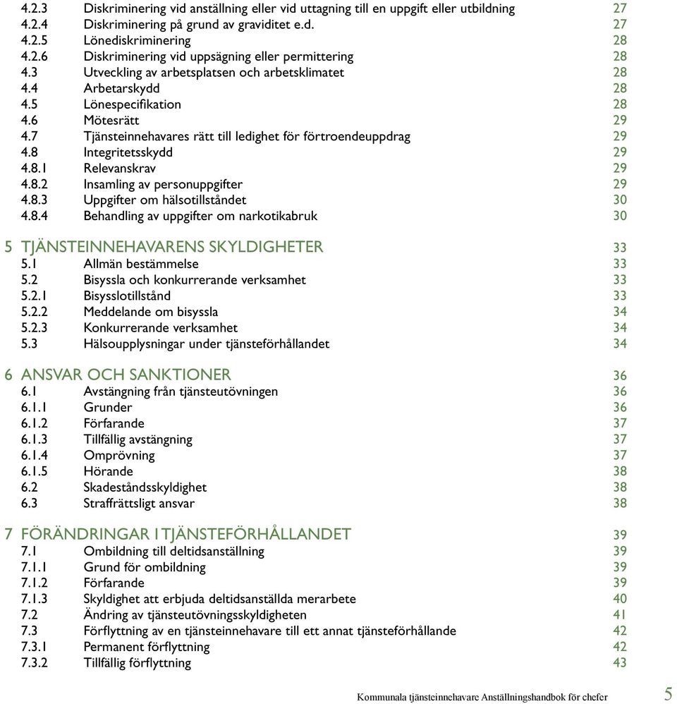 8 Integritetsskydd 29 4.8.1 Relevanskrav 29 4.8.2 Insamling av personuppgifter 29 4.8.3 Uppgifter om hälsotillståndet 30 4.8.4 Behandling av uppgifter om narkotikabruk 30 5 Tjänsteinnehavarens skyldigheter 33 5.