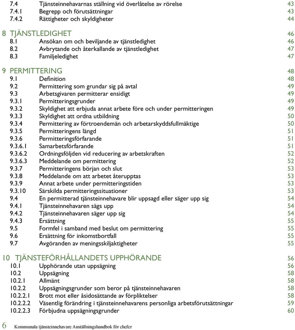 2 Permittering som grundar sig på avtal 49 9.3 Arbetsgivaren permitterar ensidigt 49 9.3.1 Permitteringsgrunder 49 9.3.2 Skyldighet att erbjuda annat arbete före och under permitteringen 49 9.3.3 Skyldighet att ordna utbildning 50 9.