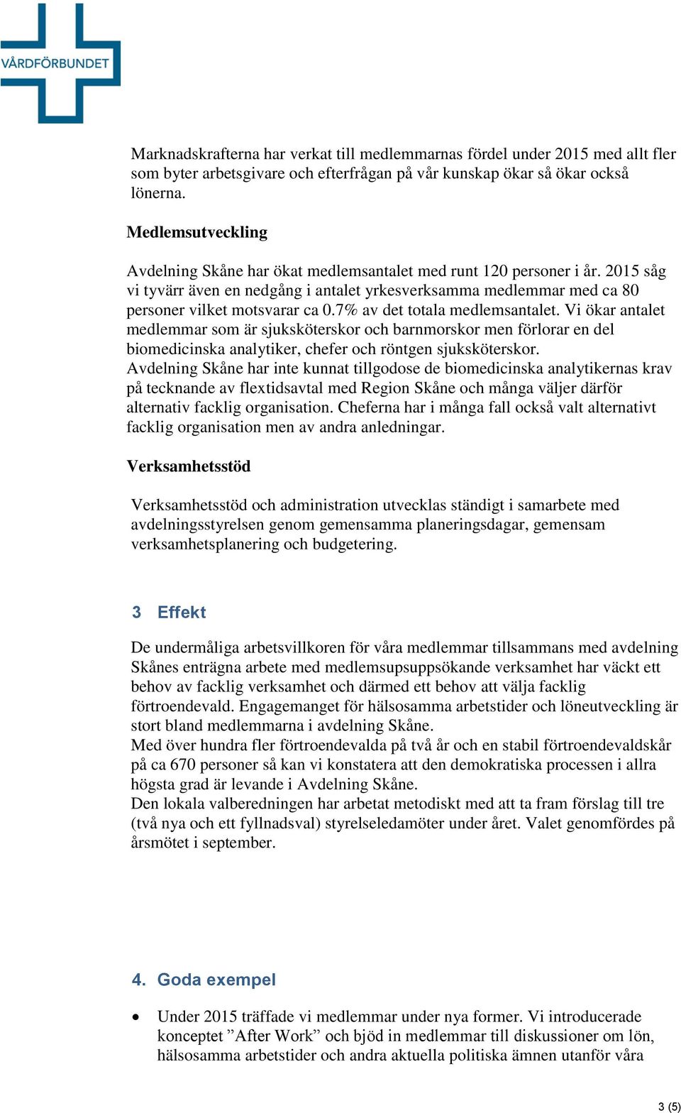 7% av det totala medlemsantalet. Vi ökar antalet medlemmar som är sjuksköterskor och barnmorskor men förlorar en del biomedicinska analytiker, chefer och röntgen sjuksköterskor.