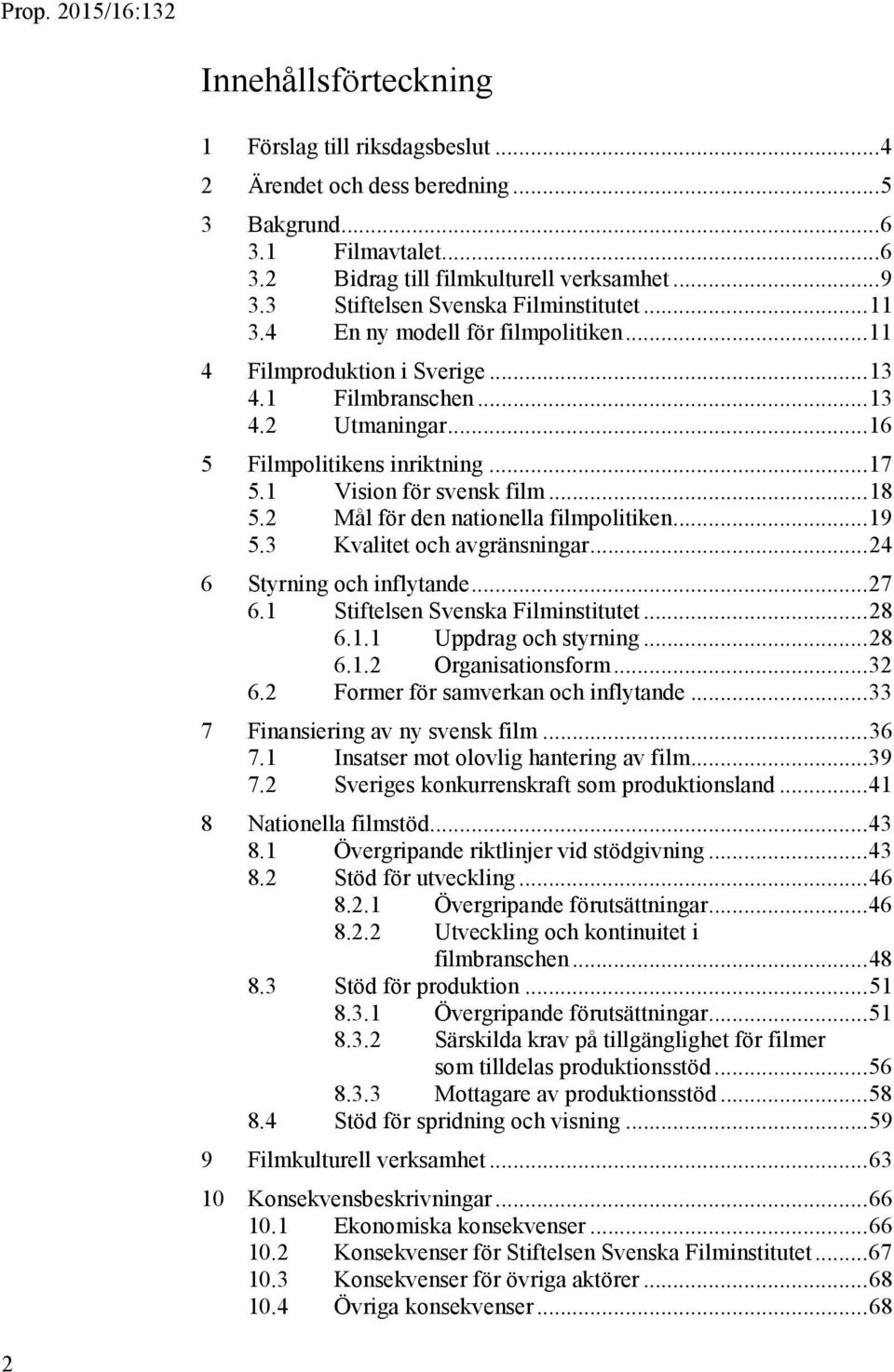 1 Vision för svensk film... 18 5.2 Mål för den nationella filmpolitiken... 19 5.3 Kvalitet och avgränsningar... 24 6 Styrning och inflytande... 27 6.1 Stiftelsen Svenska Filminstitutet... 28 6.1.1 Uppdrag och styrning.