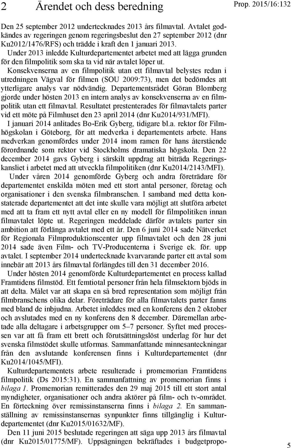 Under 2013 inledde Kulturdepartementet arbetet med att lägga grunden för den filmpolitik som ska ta vid när avtalet löper ut.