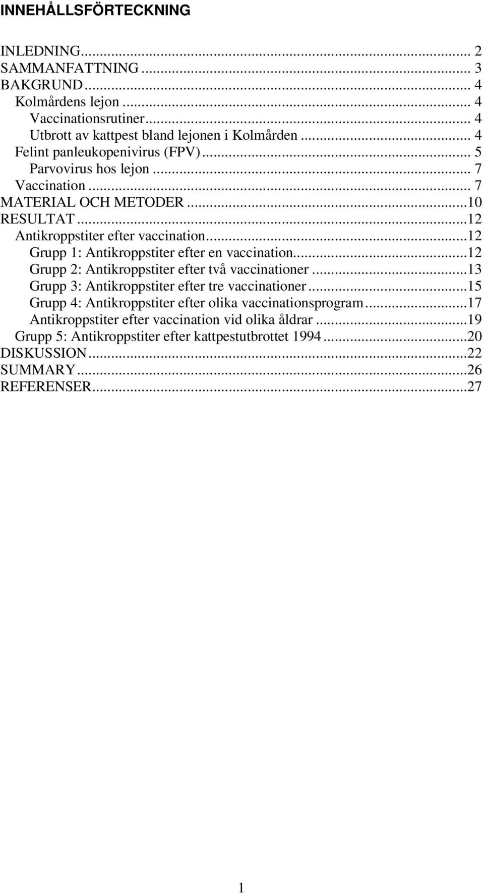 ..12 Grupp 1: Antikroppstiter efter en vaccination...12 Grupp 2: Antikroppstiter efter två vaccinationer...13 Grupp 3: Antikroppstiter efter tre vaccinationer.