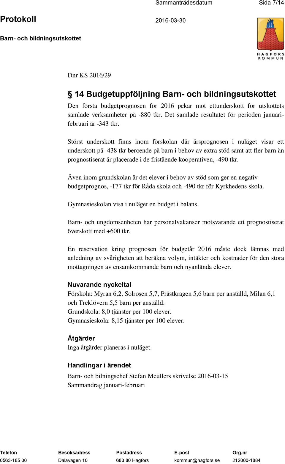 Störst underskott finns inom förskolan där årsprognosen i nuläget visar ett underskott på -438 tkr beroende på barn i behov av extra stöd samt att fler barn än prognostiserat är placerade i de