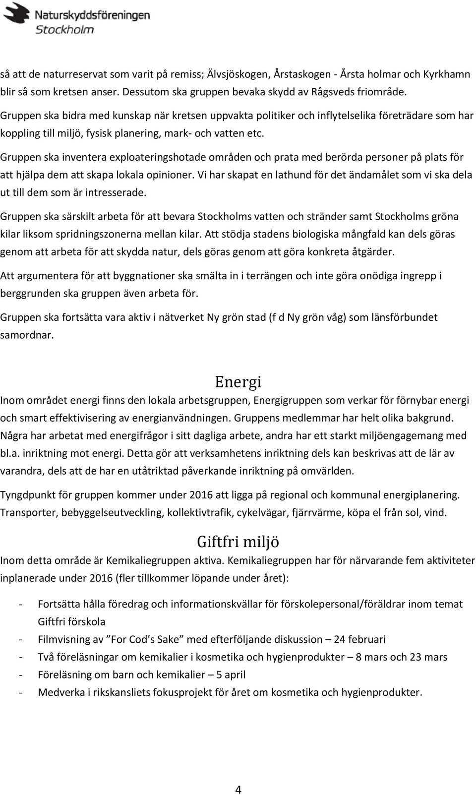 Gruppen ska inventera exploateringshotade områden och prata med berörda personer på plats för att hjälpa dem att skapa lokala opinioner.