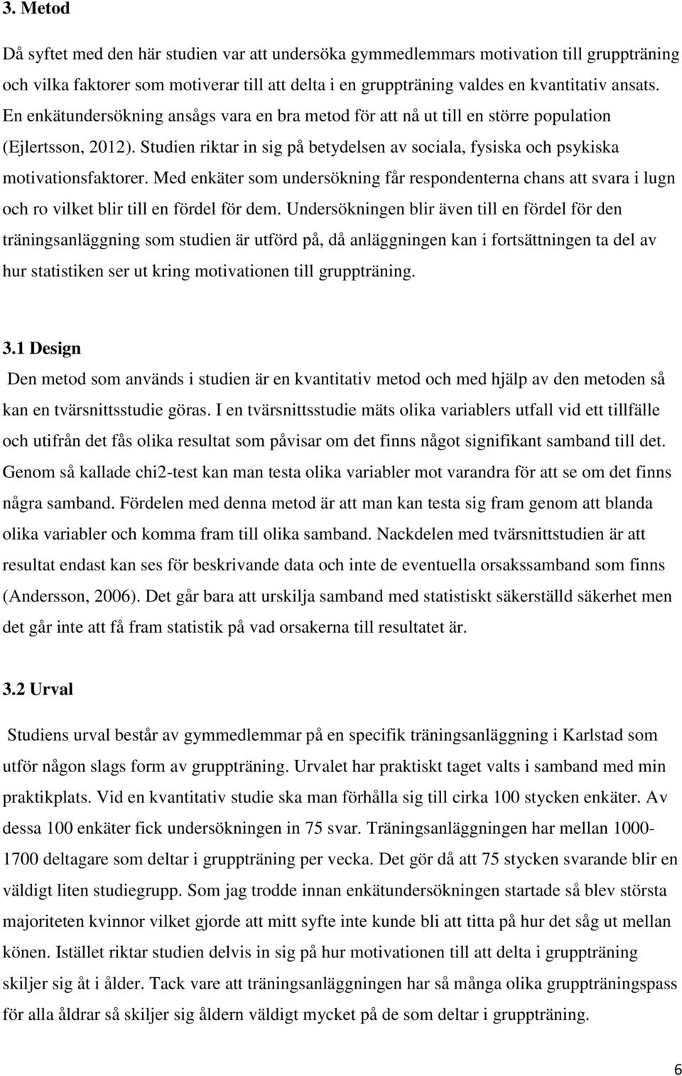 Med enkäter som undersökning får respondenterna chans att svara i lugn och ro vilket blir till en fördel för dem.