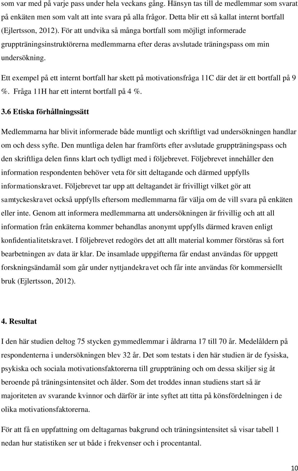 För att undvika så många bortfall som möjligt informerade gruppträningsinstruktörerna medlemmarna efter deras avslutade träningspass om min undersökning.