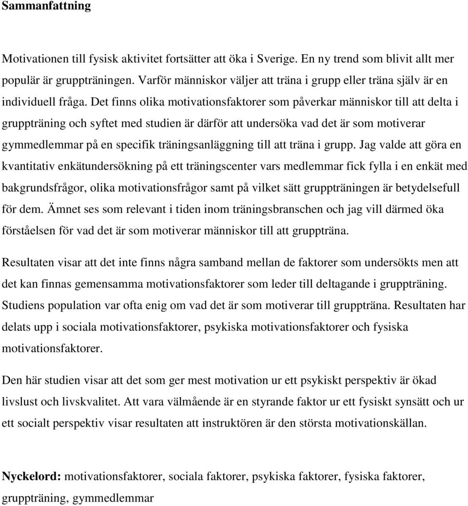 Det finns olika motivationsfaktorer som påverkar människor till att delta i gruppträning och syftet med studien är därför att undersöka vad det är som motiverar gymmedlemmar på en specifik