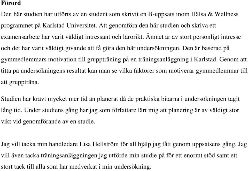 Ämnet är av stort personligt intresse och det har varit väldigt givande att få göra den här undersökningen.