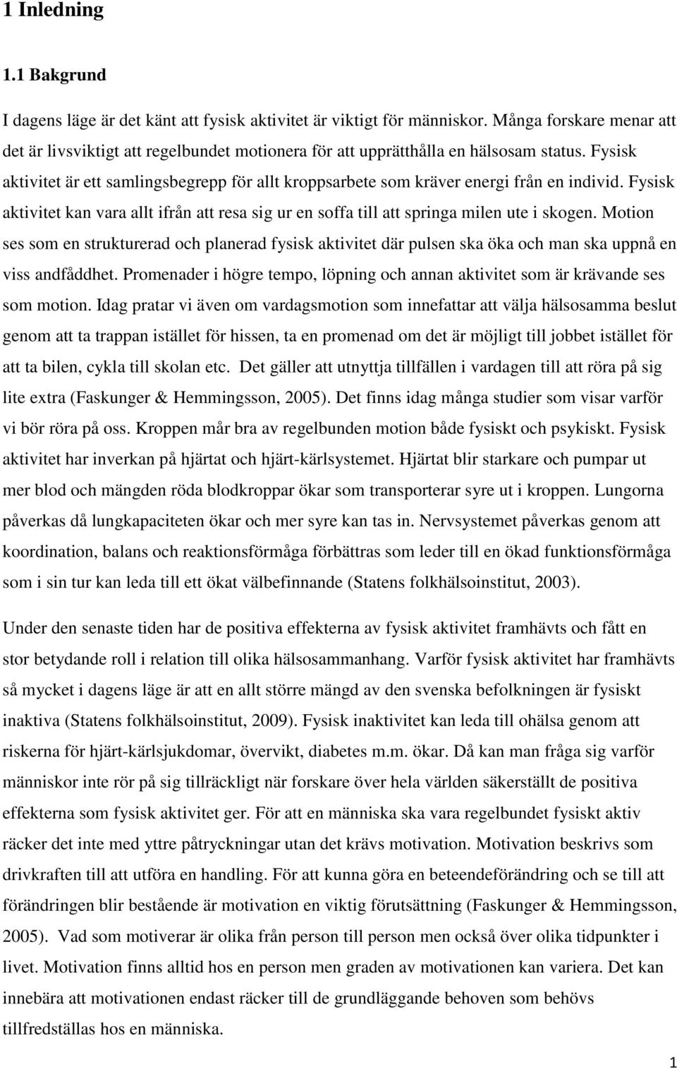 Fysisk aktivitet är ett samlingsbegrepp för allt kroppsarbete som kräver energi från en individ. Fysisk aktivitet kan vara allt ifrån att resa sig ur en soffa till att springa milen ute i skogen.