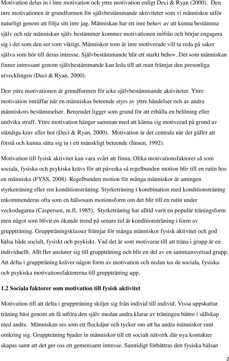 Människan har ett inre behov av att kunna bestämma själv och när människan själv bestämmer kommer motivationen inifrån och börjar engagera sig i det som den ser som viktigt.