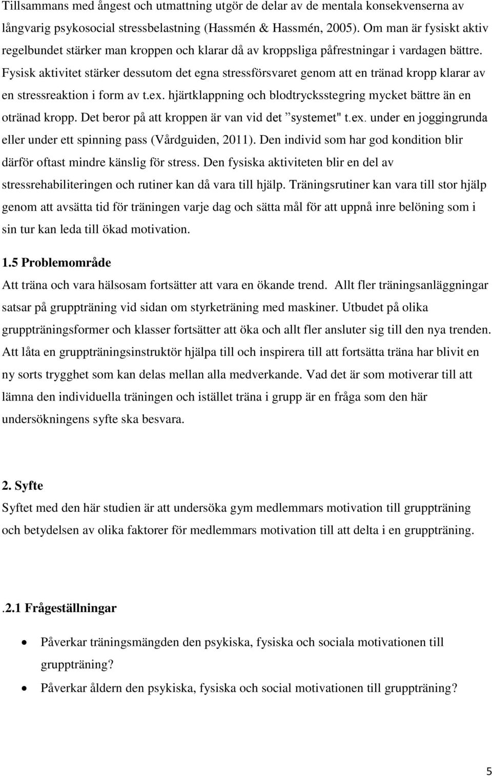 Fysisk aktivitet stärker dessutom det egna stressförsvaret genom att en tränad kropp klarar av en stressreaktion i form av t.ex.