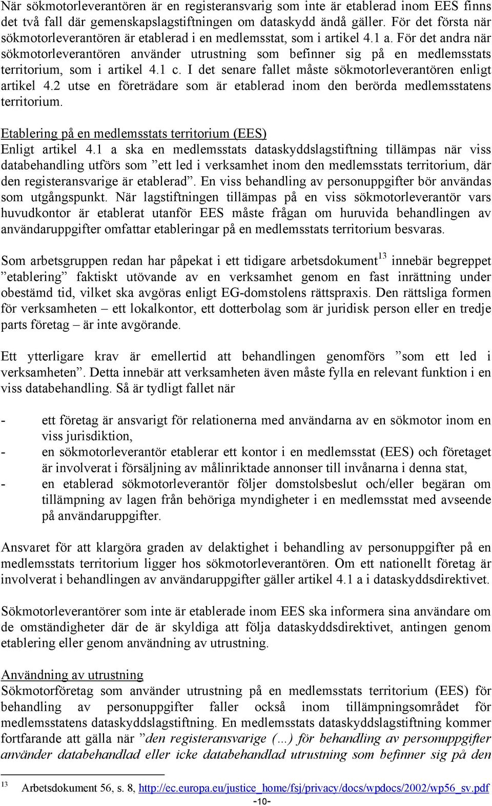 För det andra när sökmotorleverantören använder utrustning som befinner sig på en medlemsstats territorium, som i artikel 4.1 c. I det senare fallet måste sökmotorleverantören enligt artikel 4.