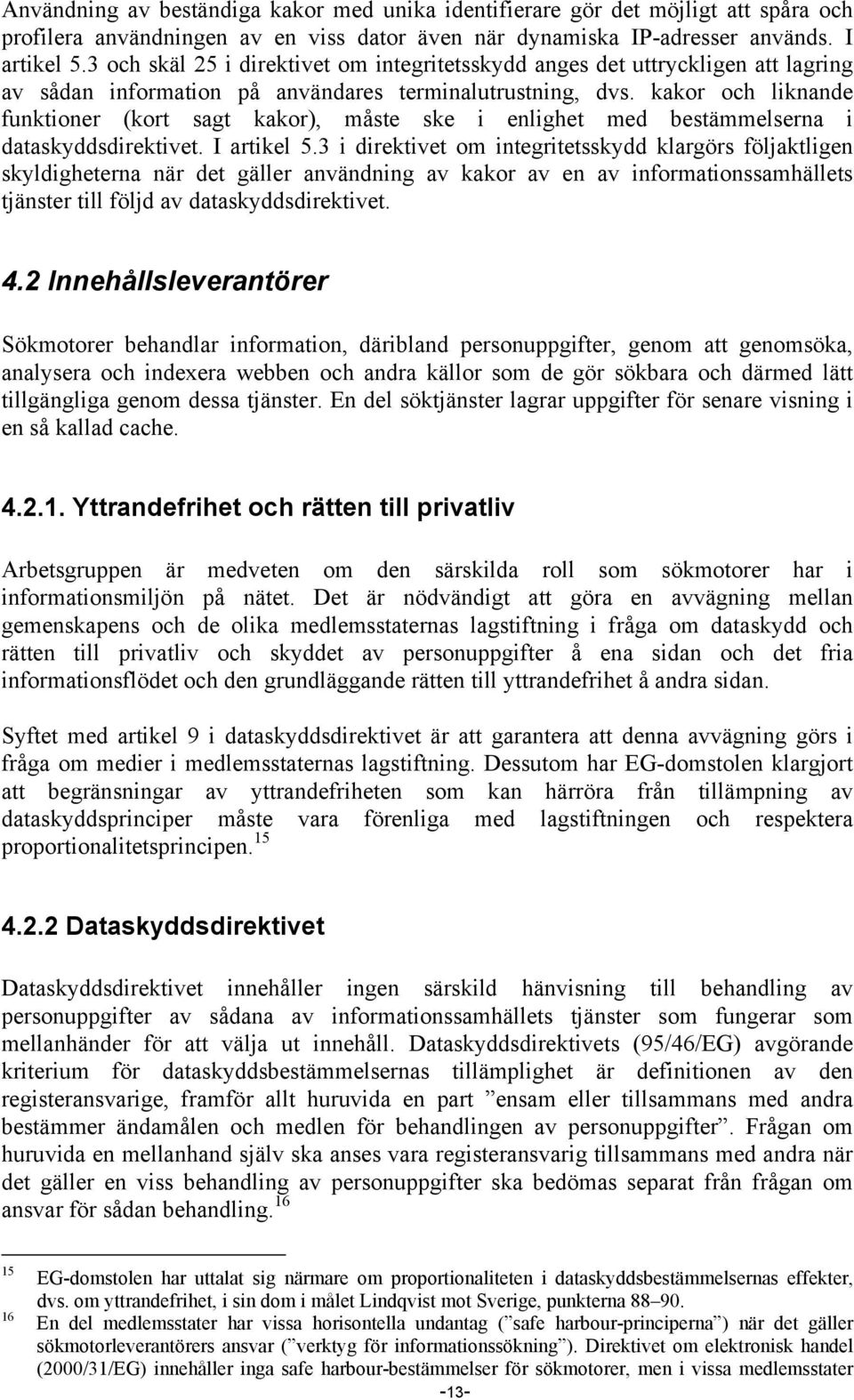 kakor och liknande funktioner (kort sagt kakor), måste ske i enlighet med bestämmelserna i dataskyddsdirektivet. I artikel 5.