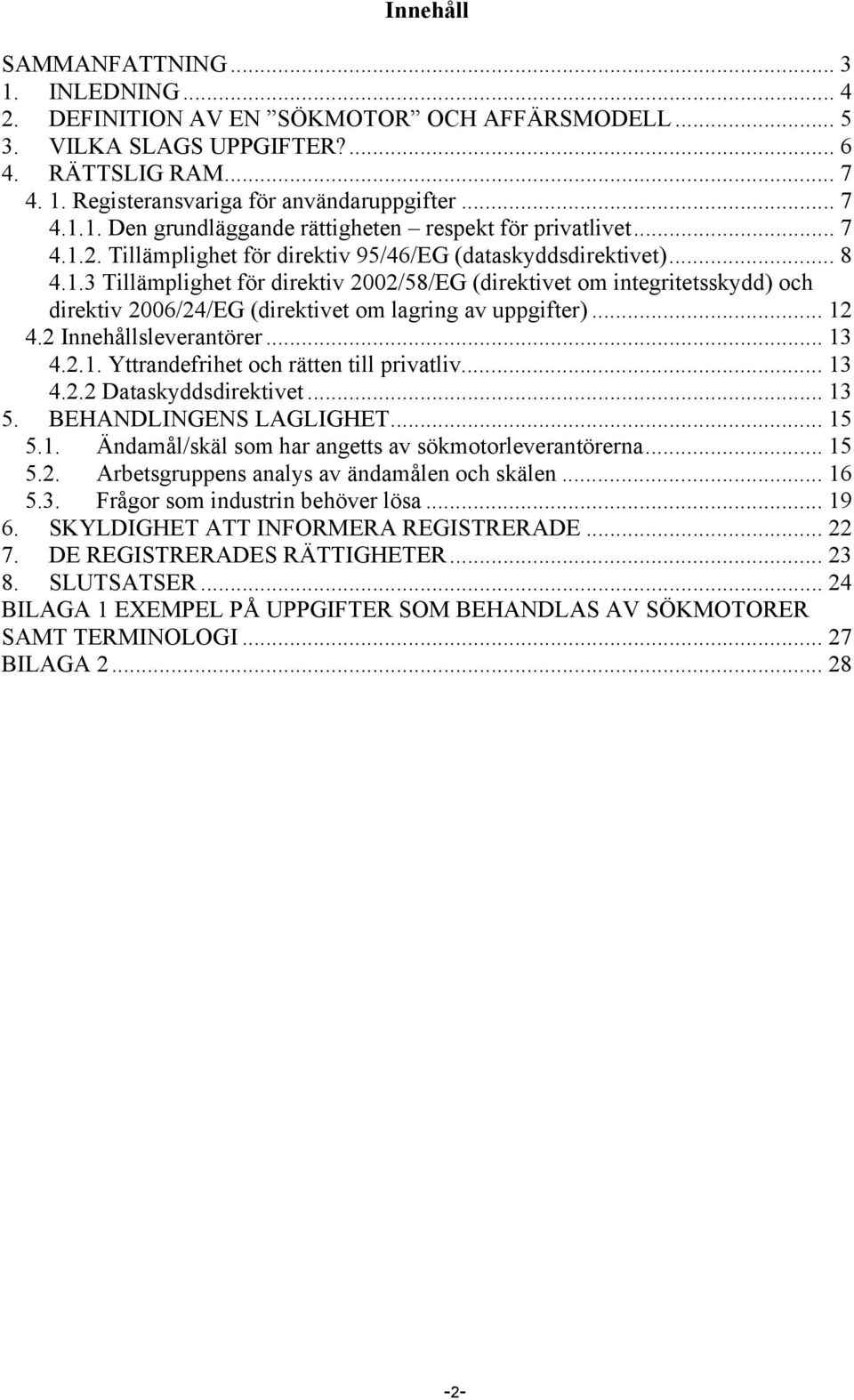 .. 12 4.2 Innehållsleverantörer... 13 4.2.1. Yttrandefrihet och rätten till privatliv... 13 4.2.2 Dataskyddsdirektivet... 13 5. BEHANDLINGENS LAGLIGHET... 15 5.1. Ändamål/skäl som har angetts av sökmotorleverantörerna.