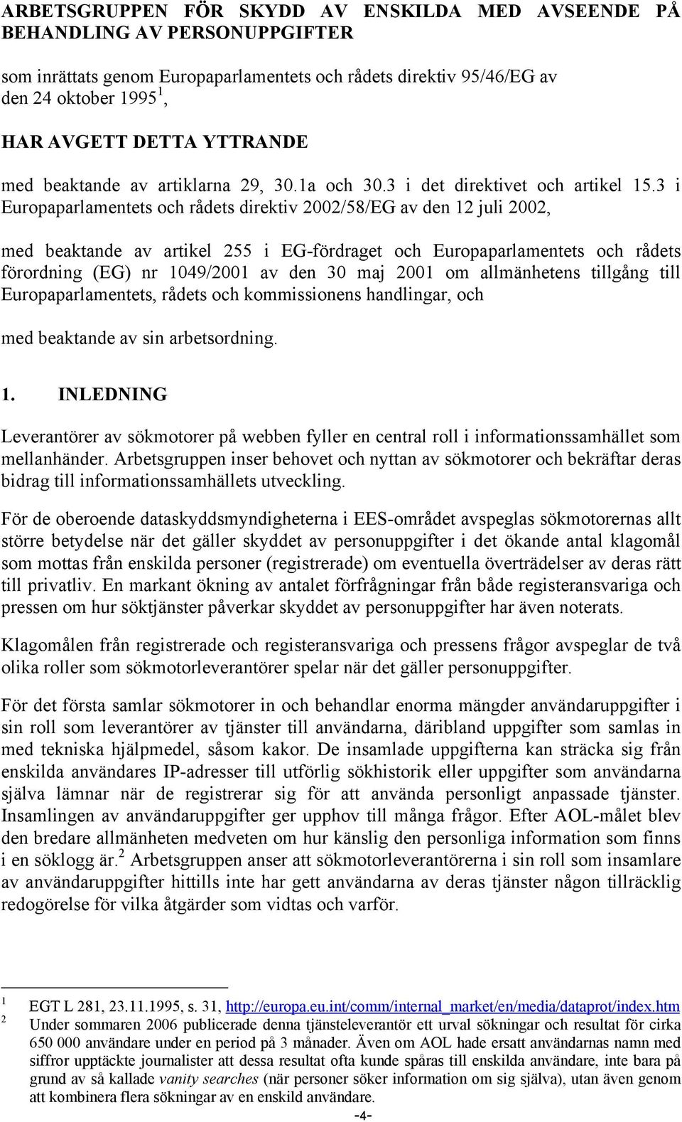 3 i Europaparlamentets och rådets direktiv 2002/58/EG av den 12 juli 2002, med beaktande av artikel 255 i EG-fördraget och Europaparlamentets och rådets förordning (EG) nr 1049/2001 av den 30 maj