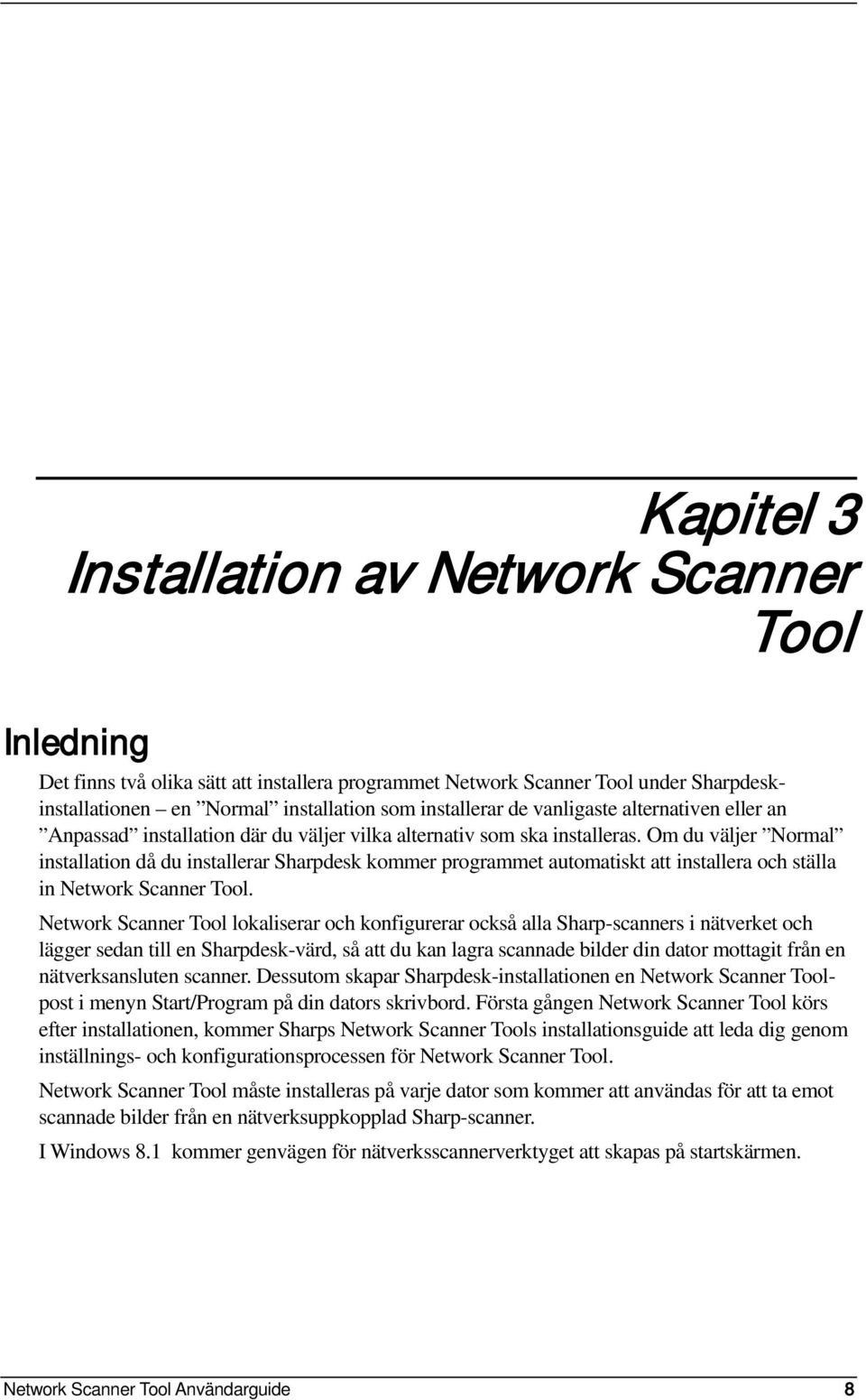 Om du väljer Normal installation då du installerar Sharpdesk kommer programmet automatiskt att installera och ställa in Network Scanner Tool.