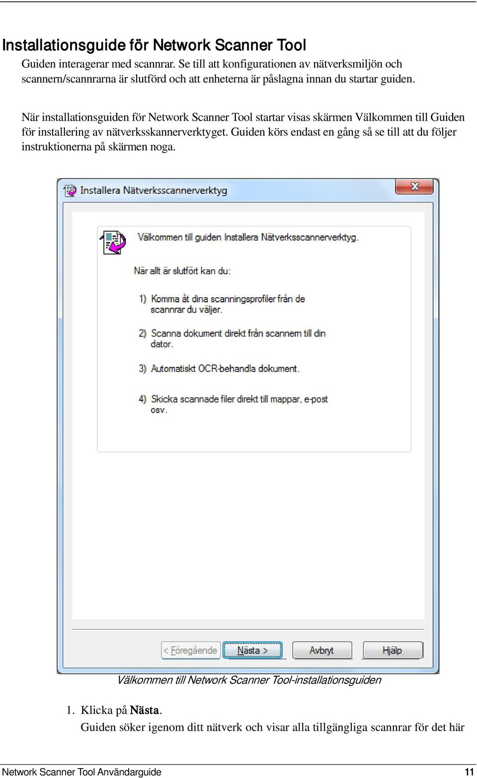 När installationsguiden för Network Scanner Tool startar visas skärmen Välkommen till Guiden för installering av nätverksskannerverktyget.