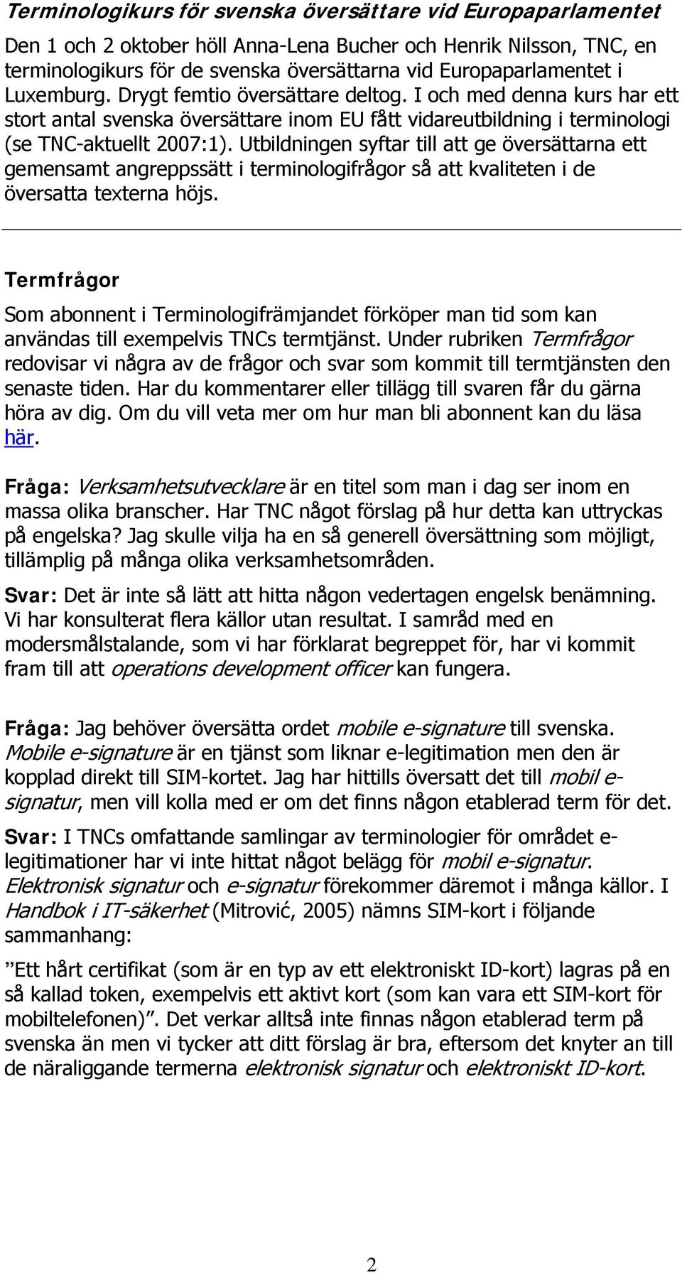 Utbildningen syftar till att ge översättarna ett gemensamt angreppssätt i terminologifrågor så att kvaliteten i de översatta texterna höjs.