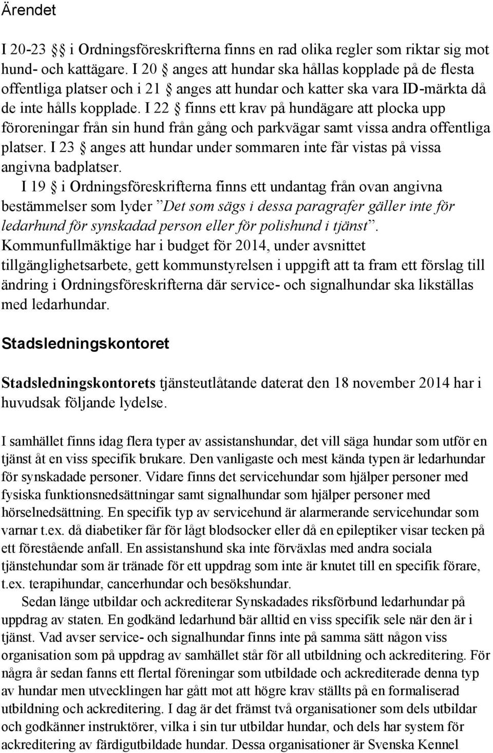 I 22 finns ett krav på hundägare att plocka upp föroreningar från sin hund från gång och parkvägar samt vissa andra offentliga platser.