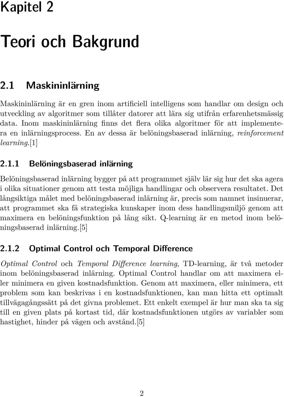 Inom maskininlärning finns det flera olika algoritmer för att implementera en inlärningsprocess. En av dessa är belöningsbaserad inlärning, reinforcement learning.[1]