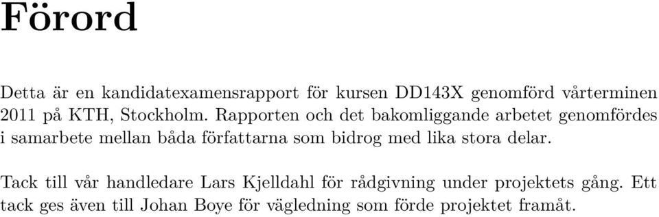 Rapporten och det bakomliggande arbetet genomfördes i samarbete mellan båda författarna som