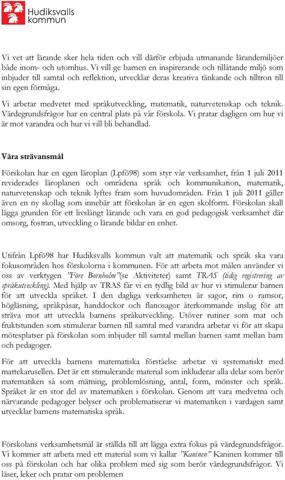 Vi arbetar medvetet med språkutveckling, matematik, naturvetenskap och teknik. Värdegrundsfrågor har en central plats på vår förskola.