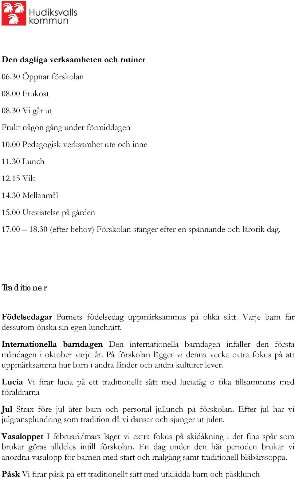 Varje barn får dessutom önska sin egen lunchrätt. Internationella barndagen Den internationella barndagen infaller den första måndagen i oktober varje år.