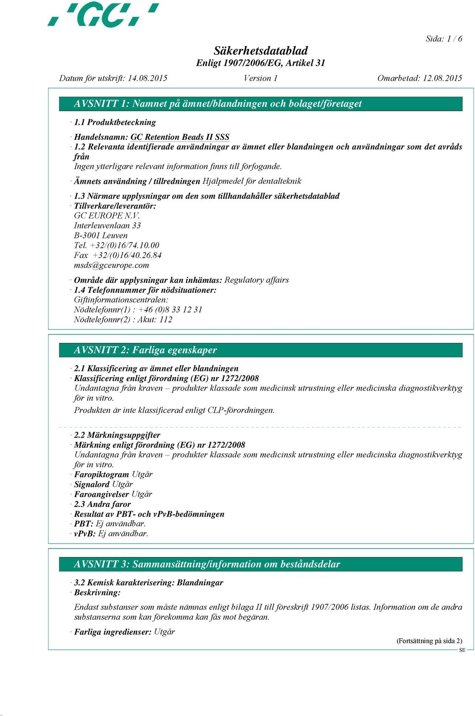 3 Närmare upplysningar om den som tillhandahåller säkerhetsdatablad Tillverkare/leverantör: GC EUROPE N.V. Interleuvenlaan 33 B-3001 Leuven Tel. +32/(0)16/74.10.00 Fax +32/(0)16/40.26.