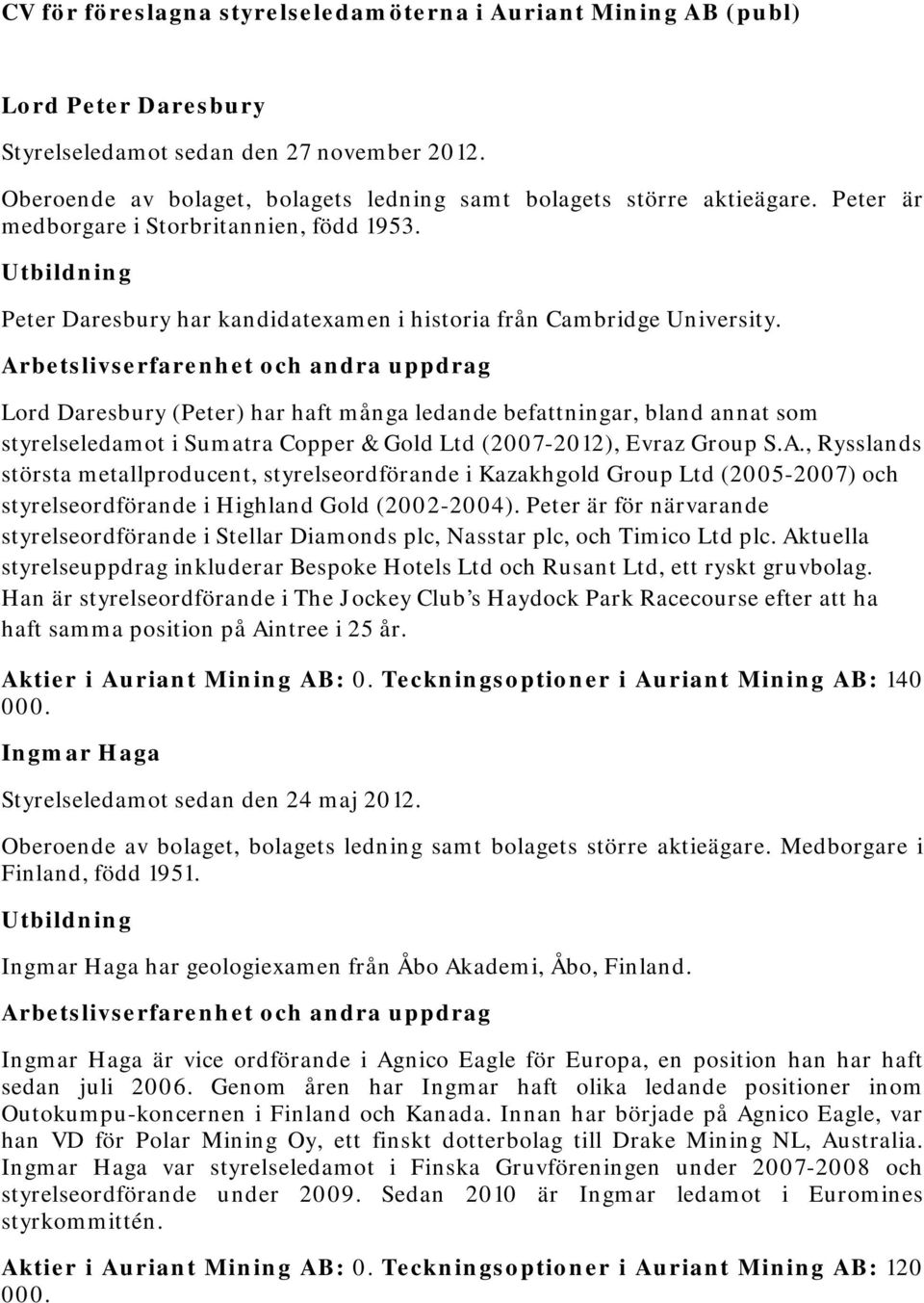 Lord Daresbury (Peter) har haft många ledande befattningar, bland annat som styrelseledamot i Sumatra Copper & Gold Ltd (2007-2012), Evraz Group S.A.