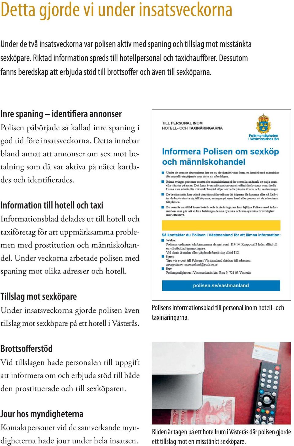 Detta innebar bland annat att annonser om sex mot betalning som då var aktiva på nätet kartlades och identifierades.